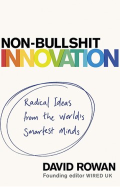 Non-Bullshit Innovation - Radical Ideas from the World's Smartest Minds
